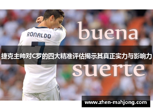 捷克主帅对C罗的四大精准评估揭示其真正实力与影响力 捷克主帅对C罗的四大精准评估揭示其真正实力与影响力