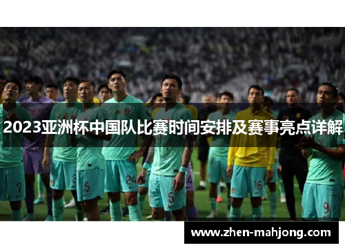 2023亚洲杯中国队比赛时间安排及赛事亮点详解