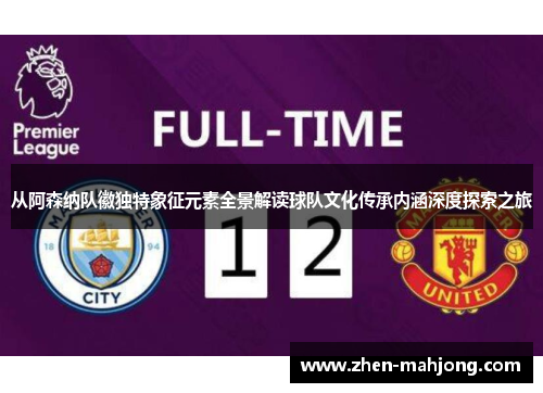 从阿森纳队徽独特象征元素全景解读球队文化传承内涵深度探索之旅