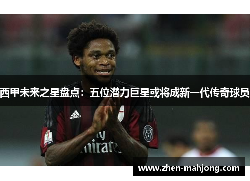 西甲未来之星盘点:五位潜力巨星或将成新一代传奇球员 西甲未来之星盘点:五位潜力巨星或将成新一代传奇球员