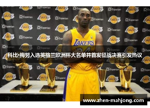 科比·梅努入选英格兰欧洲杯大名单并首发征战决赛引发热议 科比·梅努入选英格兰欧洲杯大名单并首发征战决赛引发热议